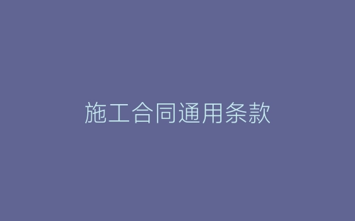 施工合同通用条款-春林公文网
