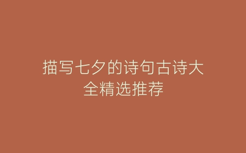 描写七夕的诗句古诗大全精选推荐-春林公文网