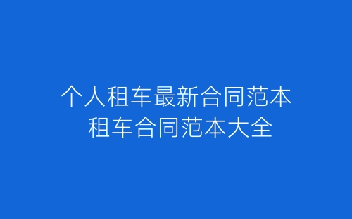 个人租车最新合同范本 租车合同范本大全-春林公文网