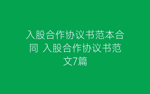 入股合作协议书范本合同 入股合作协议书范文7篇-春林公文网