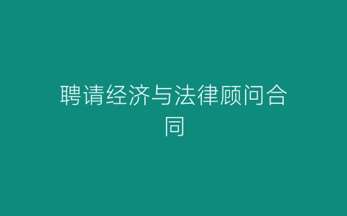聘请经济与法律顾问合同-春林公文网