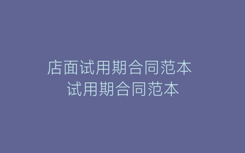 店面试用期合同范本 试用期合同范本-春林公文网