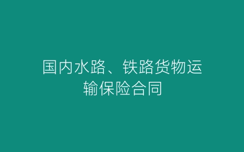 国内水路、铁路货物运输保险合同-春林公文网