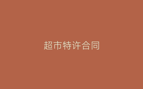 超市特许合同-春林公文网