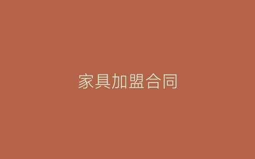 家具加盟合同-春林公文网