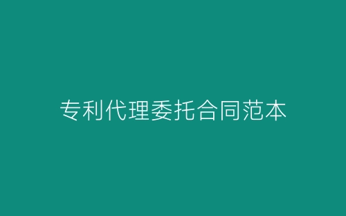 专利代理委托合同范本-春林公文网