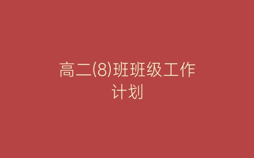 高二(8)班班级工作计划-春林公文网