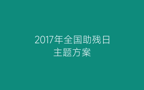2017年全国助残日主题方案-春林公文网
