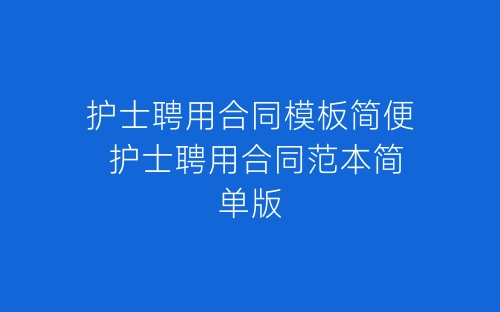 护士聘用合同模板简便 护士聘用合同范本简单版-春林公文网