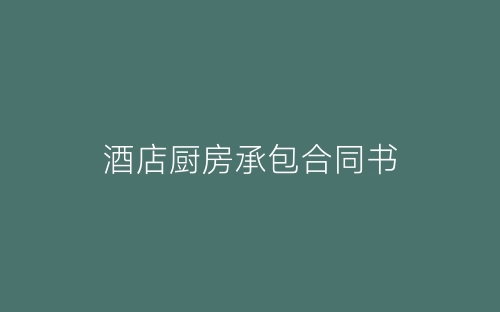 酒店厨房承包合同书-春林公文网
