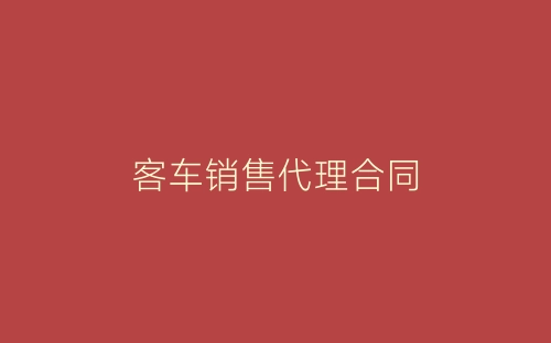 客车销售代理合同-春林公文网