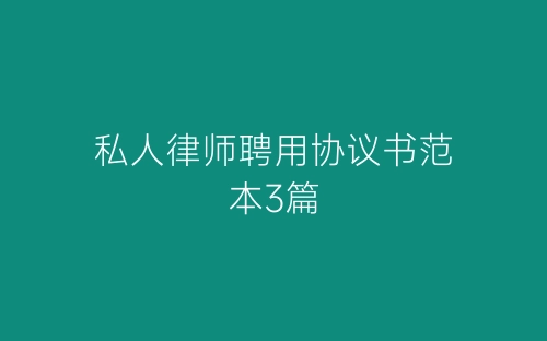 私人律师聘用协议书范本3篇-春林公文网