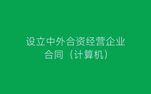 设立中外合资经营企业合同(计算机)-春林公文网