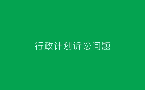 行政计划诉讼问题-春林公文网