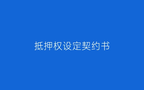 抵押权设定契约书-春林公文网