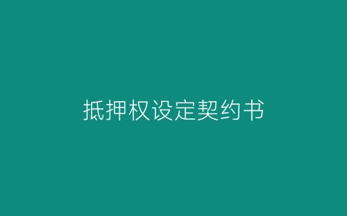抵押权设定契约书-春林公文网
