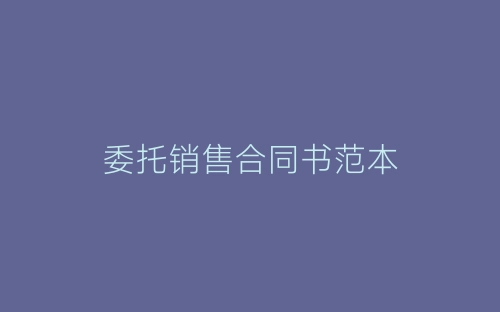 委托销售合同书范本-春林公文网