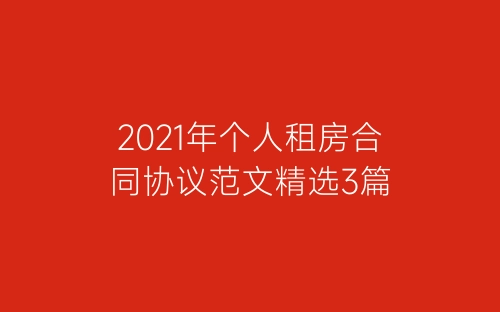 2021年个人租房合同协议范文精选3篇-春林公文网