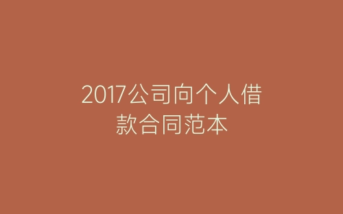 2017公司向个人借款合同范本-春林公文网