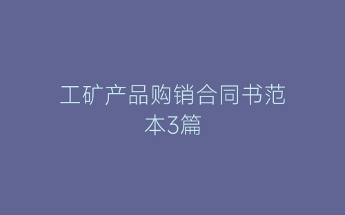 工矿产品购销合同书范本3篇-春林公文网