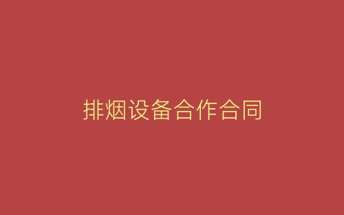 排烟设备合作合同-春林公文网