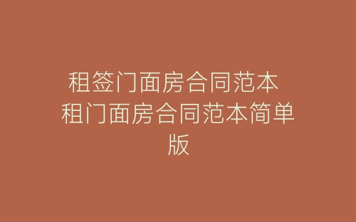 租签门面房合同范本 租门面房合同范本简单版-春林公文网