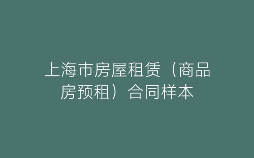 上海市房屋租赁(商品房预租)合同样本-春林公文网