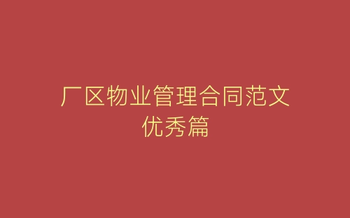 厂区物业管理合同范文优秀篇-春林公文网