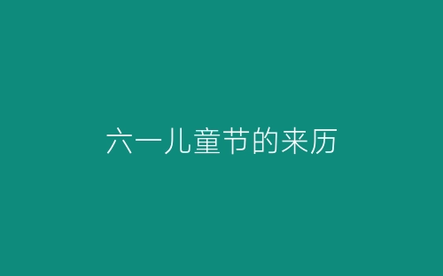 六一儿童节的来历-春林公文网