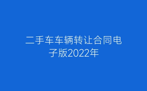 二手车车辆转让合同电子版2022年-春林公文网