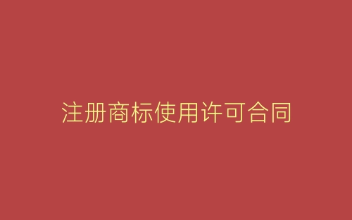 注册商标使用许可合同-春林公文网