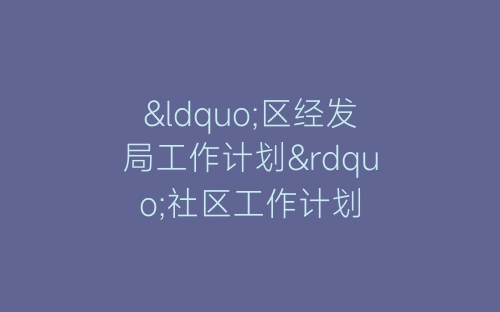 “区经发局工作计划”社区工作计划-春林公文网