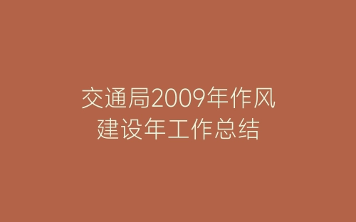交通局2009年作风建设年工作总结-春林公文网