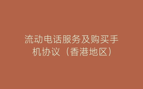 流动电话服务及购买手机协议（香港地区）-春林公文网