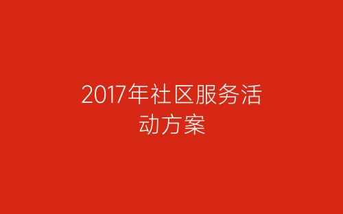 2017年社区服务活动方案-春林公文网