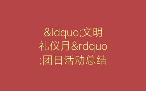 “文明礼仪月”团日活动总结-春林公文网