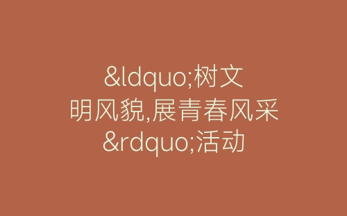 “树文明风貌,展青春风采”活动总结-春林公文网