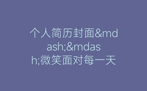 个人简历封面——微笑面对每一天-春林公文网