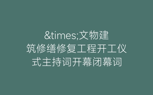 ×文物建筑修缮修复工程开工仪式主持词开幕闭幕词-春林公文网