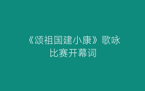 《颂祖国建小康》歌咏比赛开幕词-春林公文网