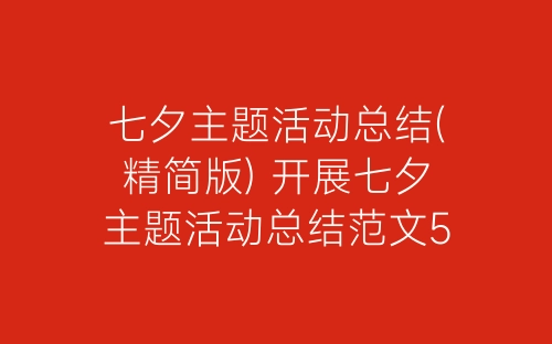 七夕主题活动总结(精简版) 开展七夕主题活动总结范文5篇-春林公文网