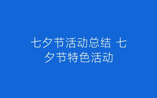 七夕节活动总结 七夕节特色活动-春林公文网