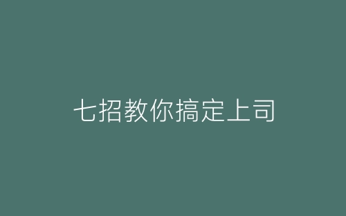 七招教你搞定上司-春林公文网