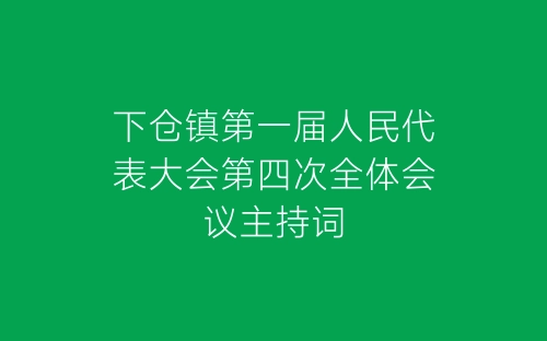下仓镇第一届人民代表大会第四次全体会议主持词-春林公文网