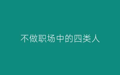 不做职场中的四类人-春林公文网