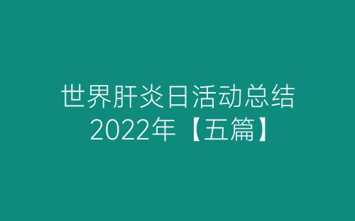 世界肝炎日活动总结2022年【五篇】-春林公文网