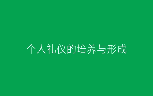 个人礼仪的培养与形成-春林公文网