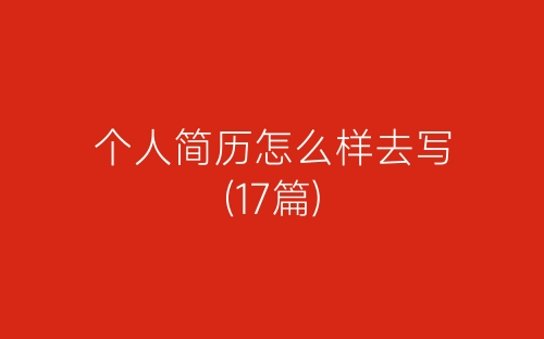 个人简历怎么样去写(17篇)-春林公文网