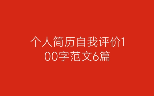 个人简历自我评价100字范文6篇-春林公文网