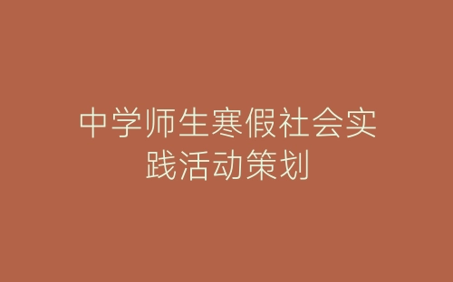中学师生寒假社会实践活动策划-春林公文网